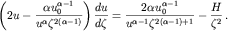 $$\left( 2u - \frac{\alpha u^{\alpha-1}_{0}}{u^{\alpha}\zeta^{2(\alpha -1)}} \right) \frac{du}{d\zeta}=\frac{2\alpha u^{\alpha -1}_{0}}{u^{\alpha-1}\zeta^{2(\alpha -1)+1}}-\frac{H}{\zeta^2}\,.$$